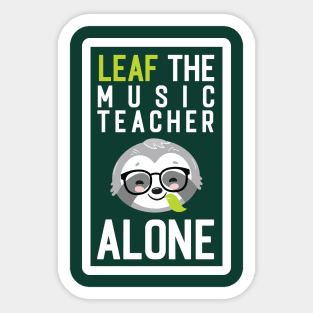 Funny Music Teacher Pun - Leaf me Alone - Gifts for Music Teachers Sticker